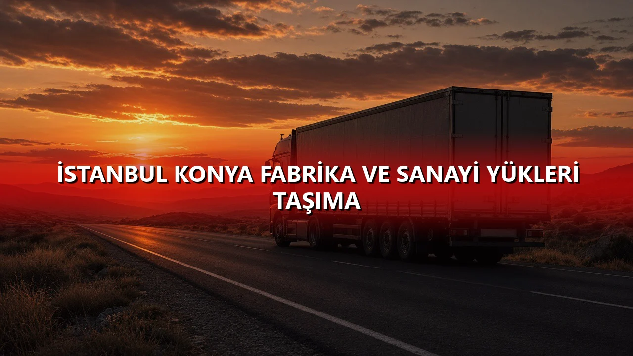 İstanbul Konya Fabrika ve Sanayi Yükleri Taşıma